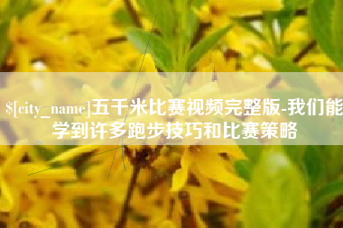 余江五千米比赛视频完整版-我们能学到许多跑步技巧和比赛策略