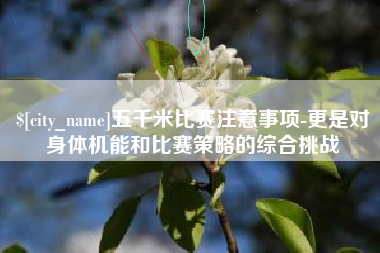 余江五千米比赛注意事项-更是对身体机能和比赛策略的综合挑战
