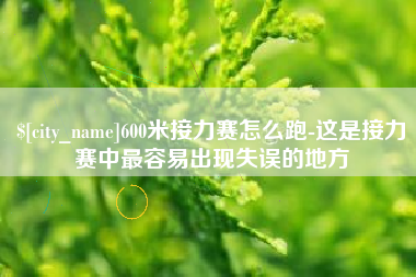 余江600米接力赛怎么跑-这是接力赛中最容易出现失误的地方