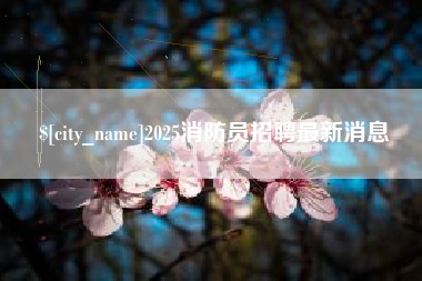 余江2025消防员招聘最新消息
