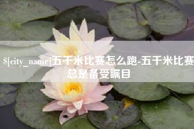 余江五千米比赛怎么跑-五千米比赛总是备受瞩目