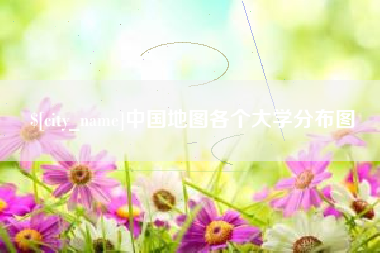 余江中国地图各个大学分布图
