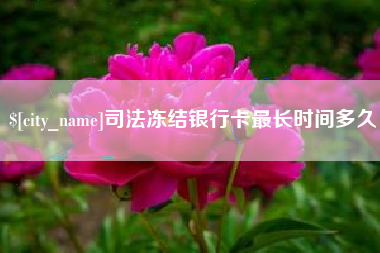 余江司法冻结银行卡最长时间多久