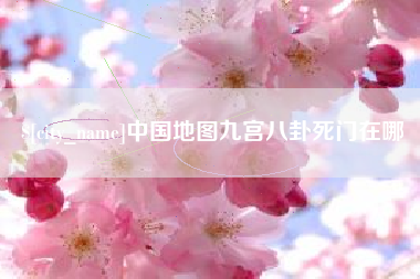 余江中国地图九宫八卦死门在哪