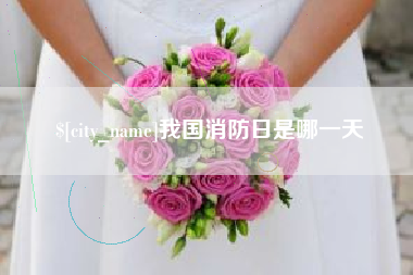 余江我国消防日是哪一天
