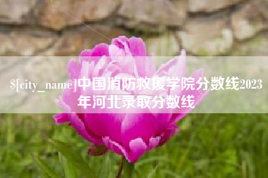 余江中国消防救援学院分数线2023年河北录取分数线