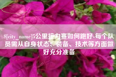 余江5公里接力赛如何跑好-每个队员需从自身状态、装备、技术等方面做好充分准备
