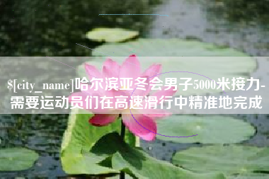 余江哈尔滨亚冬会男子5000米接力-需要运动员们在高速滑行中精准地完成