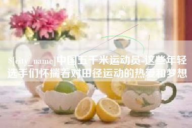 余江中国五千米运动员-这些年轻选手们怀揣着对田径运动的热爱和梦想