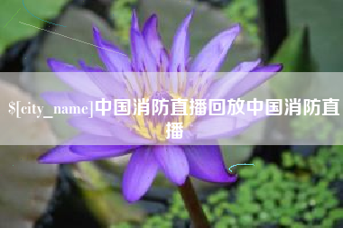 余江中国消防直播回放中国消防直播