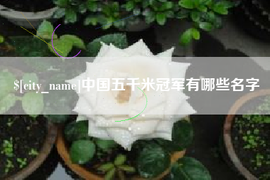 余江中国五千米冠军有哪些名字