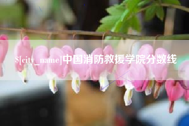 余江中国消防救援学院分数线